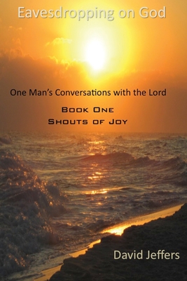 Eavesdropping On God One Man S Conversation With God Book One Shouts