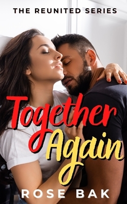 Together Again: A Hot Enemies-to-Lovers Second Chance Seasoned Romance by Rose Bak