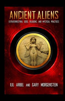 Ancient Aliens: Marradians and Anunnaki: Volume Two: Extraterrestrial Gods, Religions, and Mystical Practices by Ilil Arbel, Gary Morgenstein