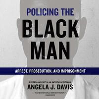 Policing the Black Man: Arrest, Prosecution, and Imprisonment by Angela J. Davis