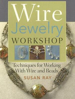 Wire-Jewelry Workshop: Techniques for Working with Wire & Beads by Susan Ray