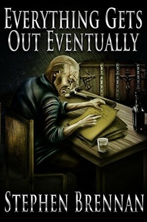 Everything Gets Out Eventually by Stephen Brennan