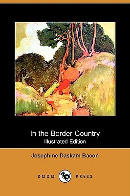 In the Border Country (Illustrated Edition) (Dodo Press) by Josephine Daskam Bacon