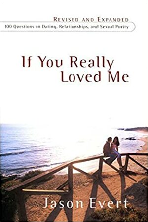 If You Really Loved Me: 100 Questions on Dating, Relationships, and Sexual Purity by Jason Evert