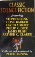 Classic Science Fiction by Philip K. Dick, Wernher von Braun, James Blish, William F. Nolan, Ward Moore, Stephen King, Arthur C. Clarke, Peter Haining, Robert A. Heinlein, Clive Barker, Ray Bradbury