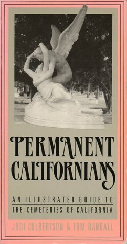 Permanent Californians: An Illustrated Guide To The Cemeteries Of California by Juni Culbertson, Judi Culbertson, Tom Randall