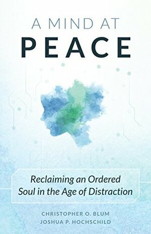 A Mind at Peace by Joshua Hochschild, Christopher O. Blum