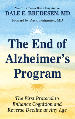 The End of Alzheimer's Program: The First Protocol to Enhance Cognition and Reverse Decline at Any Age by Dale E. Bredesen MD