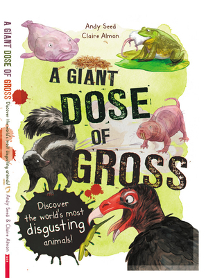 Gross Animals: Discover Nature's Most Disgusting Creatures! by Claire Almon, Andy Seed