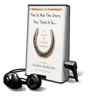 This Is Not the Story You Think It Is...: A Season of Unlikely Happiness by Laura Munson