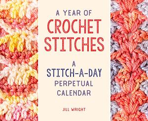 A Year of Crochet Stitches: A Stitch-a-Day Perpetual Calendar by Jill Wright