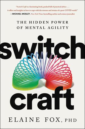 Switch Craft: The Hidden Power of Mental Agility by Elaine Fox