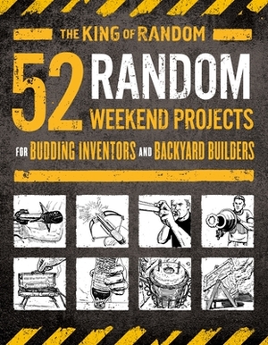 52 Random Weekend Projects: For Budding Inventors and Backyard Builders by Grant Thompson the King of Random