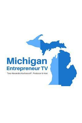 Michigan Entrepreneur TV: Michigan Entrepreneur TV by Tara Alexandra Kachaturoff