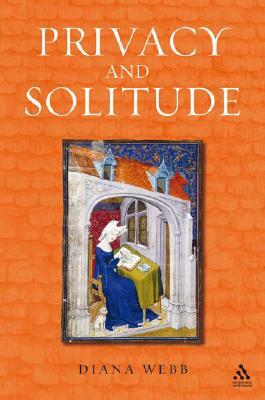 Privacy and Solitude: The Medieval Discovery of Personal Space by Diana Webb