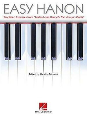 Easy Hanon: Simplified Exercises from Charles-Louis Hanon's The Virtuoso Pianist by Christos Tsitsaros, Charles-Louis Hanon