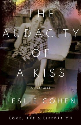 The Audacity of a Kiss: Love, Art, and Liberation by Leslie Cohen