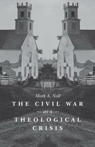 The Civil War as a Theological Crisis by Mark A. Noll
