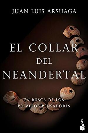 El collar del neandertal: En busca de los primeros pensadores by Juan Luis Arsuaga