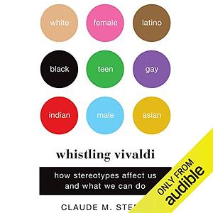 Whistling Vivaldi: How Stereotypes Affect Us and What We Can Do by Claude M. Steele