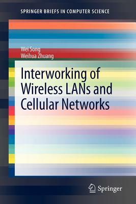 Interworking of Wireless LANs and Cellular Networks by Weihua Zhuang, Wei Song