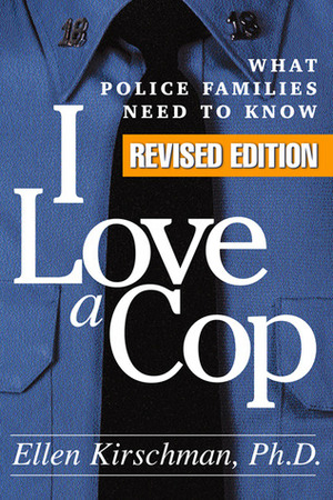 I Love a Cop: What Police Families Need to Know by Ellen Kirschman