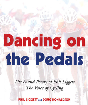 Dancing on the Pedals: The Found Poetry of Phil Liggett, The Voice of Cycling by Bill Strickland, Phil Liggett