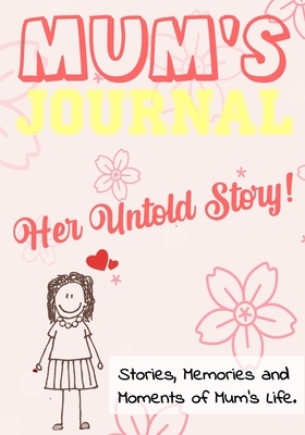 Mum's Journal - Her Untold Story: Stories, Memories and Moments of Mum's Life: A Guided Memory Journal - 7 x 10 inch by The Life Graduate Publishing Group