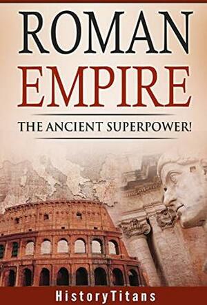 ROMAN EMPIRE: THE ANCIENT SUPERPOWER (Rome,Ancient,History,Military) by Robert Chapman