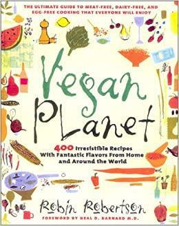 Vegan Planet: 400 Irresistible Recipes with Fantastic Flavors From Home And Around The World by Robin Robertson