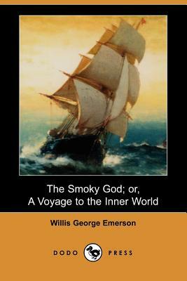 The Smoky God; Or, a Voyage to the Inner World (Dodo Press) by Willis George Emerson