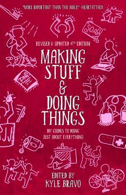 Making Stuff and Doing Things: A Collection of DIY Guides to Just About Everything by Kyle Bravo