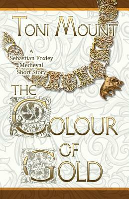 The Colour of Gold: A Sebastian Foxley Medieval Short Story by Toni Mount