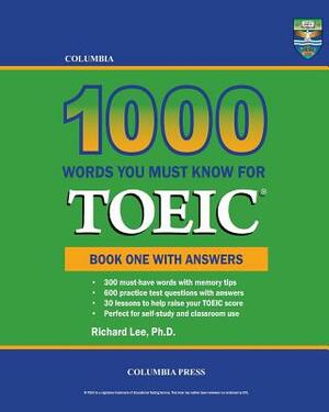 Columbia 1000 Words You Must Know for TOEIC: Book One with Answers by Richard Lee Ph. D.