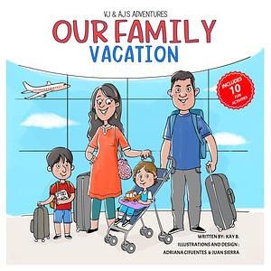 Our Family Vacation: An Adventurous Story About Travel with Activities and Games the Whole Family will Enjoy by Juan Sierra, Kay B.