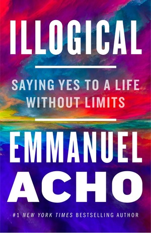 Illogical: Saying Yes to a Life Without Limits by Emmanuel Acho