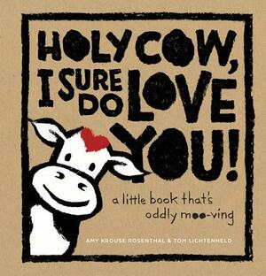 Holy Cow, I Sure Do Love You!: A Little Book That's Oddly Moo-Ving by Amy Krouse Rosenthal