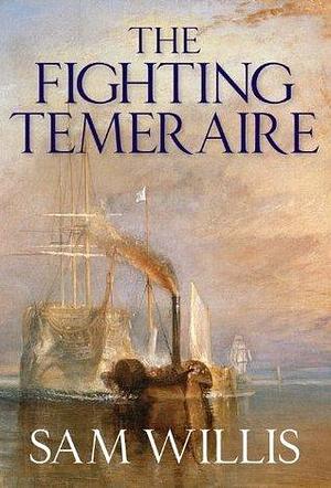 The Fighting Temeraire: Legend of Trafalgar by Sam Willis, Sam Willis