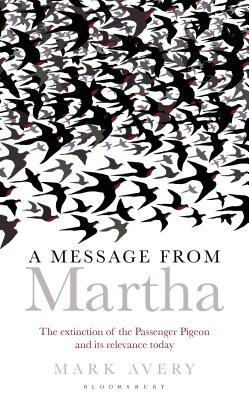 A Message from Martha: The Extinction of the Passenger Pigeon and Its Relevance Today by Mark Avery