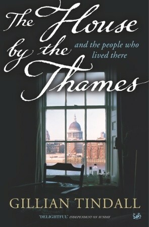 The House by the Thames: And The People Who Lived There by Gillian Tindall