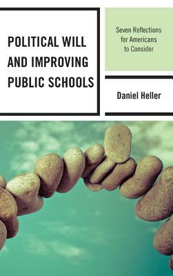 Political Will and Improving Public Schools: Seven Reflections for Americans to Consider by Daniel Heller