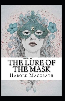 The Lure of The Mask Annotated by Harold Macgrath