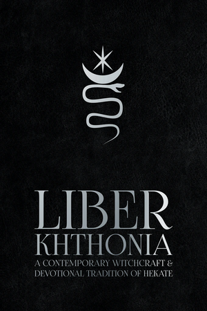 Liber Khthonia. A Contemporary Witchcraft & Devotional Tradition of Hekate by Jeff Cullen