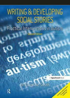 Writing and Developing Social Stories: Practical Interventions in Autism, 2nd Edition by Caroline Smith