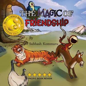 The Magic of Friendship: - Mom's Choice Awards Gold Recipient by Subhash Kommuru