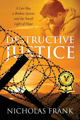 Destructive Justice: A Lost Boy, a Broken System and the Small Light of Hope by Nicholas Frank