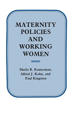 Maternity Policies and Working Women by Sheila B. Kamerman, Paul William Kingston, Alfred J. Kahn