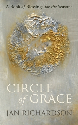 Circle of Grace: A Book of Blessings for the Seasons by Jan Richardson