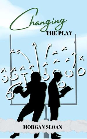 Changing the Play by Morgan Sloan
