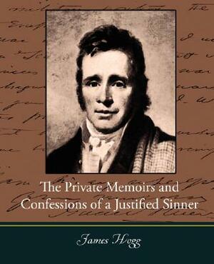 The Private Memoirs and Confessions of a Justified Sinner by James Hogg, James Hogg